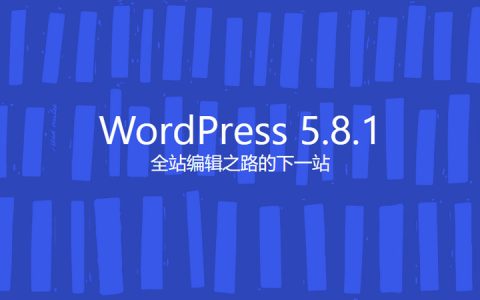 WordPress 5.8.1安全维护版发布 修复60个错误立即更新