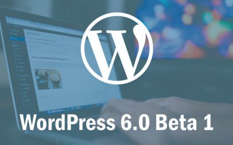 WordPress 6.0 Beta 1发布新功能详解及测试方法